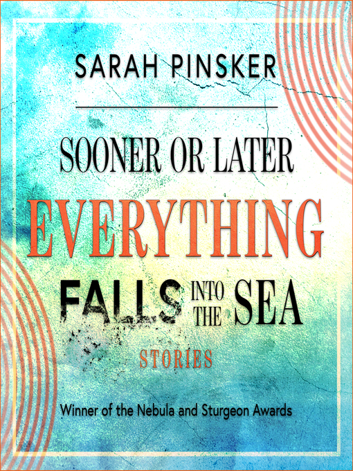 Title details for Sooner or Later Everything Falls Into the Sea by Sarah Pinsker - Wait list
